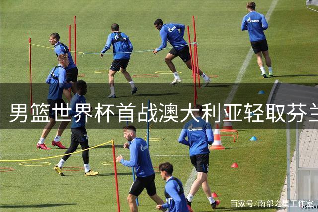 男篮世界杯首战澳大利亚轻取芬兰 米尔斯25分率队告捷
